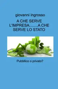 A CHE SERVE L’IMPRESA……..A CHE SERVE LO STATO