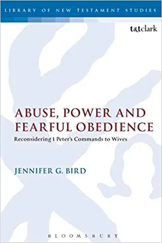 Abuse, Power and Fearful Obedience: Reconsidering 1 Peter's Commands to Wives