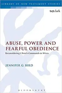 Abuse, Power and Fearful Obedience: Reconsidering 1 Peter's Commands to Wives