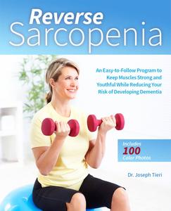 Reverse Sarcopenia: An Easy-to-Follow Program to Keep Muscles Strong and Youthful While Reducing Your Risk...