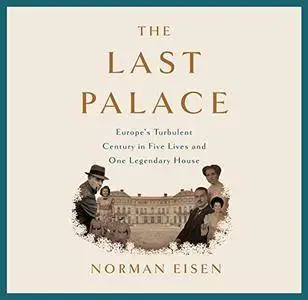 The Last Palace: Europe's Turbulent Century in Five Lives and One Legendary House [Audiobook]