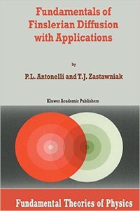 Fundamentals of Finslerian Diffusion with Applications (Fundamental Theories of Physics) by P.L. Antonelli