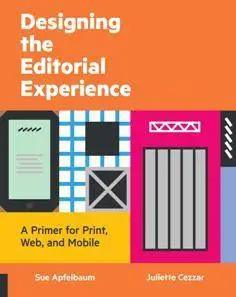 Designing the Editorial Experience : A Primer for Print, Web, and Mobile