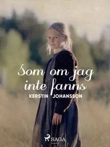 «Som om jag inte fanns» by Kerstin Johansson
