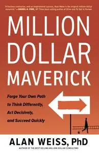 Million Dollar Maverick: Forge Your Own Path to Think Differently, Act Decisively, and Succeed Quickly (repost)