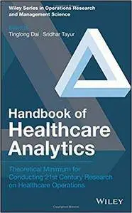 Handbook of Healthcare Analytics: Theoretical Minimum for Conducting 21st Century Research on Healthcare Operations