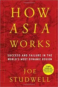 How Asia Works: Success and Failure in the World's Most Dynamic Region