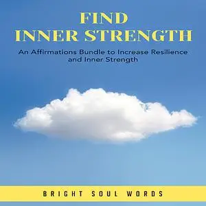 «Find Inner Strength: An Affirmations Bundle to Increase Resilience and Inner Strength» by Bright Soul Words