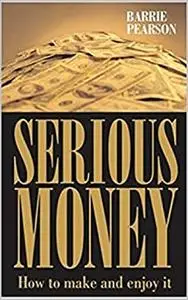 Serious Money: How to Make and Enjoy It