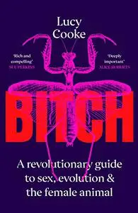 Bitch: A Revolutionary Guide to Sex, Evolution, and the Female Animal