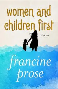 «Women and Children First» by Francine Prose