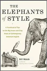 The Elephants of Style : A Trunkload of Tips on the Big Issues and Gray Areas of Contemporary American English (Repost)
