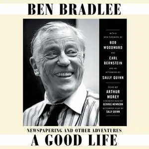 «A Good Life: Newspapering and Other Adventures» by Ben Bradlee