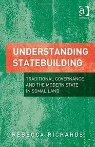 Understanding Statebuilding: Traditional Governance and the Modern State in Somaliland