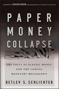 Paper Money Collapse: The Folly of Elastic Money and the Coming Monetary Breakdown (Repost)