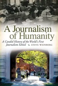 A Journalism of Humanity: A Candid History of the World's First Journalism School (Repost)