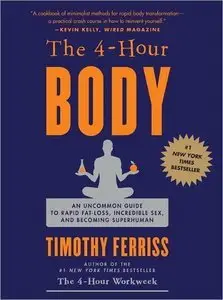 The 4-Hour Body An Uncommon Guide to Rapid Fat-Loss Incredible Sex and Becoming Superhuman (Book and Audio) (Repost)