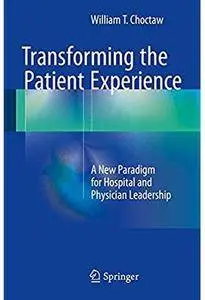 Transforming the Patient Experience: A New Paradigm for Hospital and Physician Leadership [Repost]