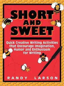 Short and Sweet: Quick Creative Writing Activities that Encourage Imagination, Humor and Enthusiasm About Writing (repost)