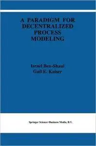 A Paradigm for Decentralized Process Modeling (The Springer International Series in Engineering and Computer Science)