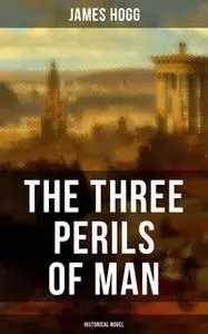 «The Three Perils of Man (Historical Novel )» by James Hogg