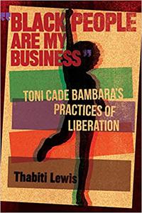 "Black People Are My Business": Toni Cade Bambara's Practices of Liberation