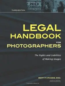 Legal Handbook for Photographers, Third edition: The Rights and Liabilities of Making Images