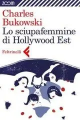 Charles Bukowski - Lo sciupafemmine di Hollywood Est