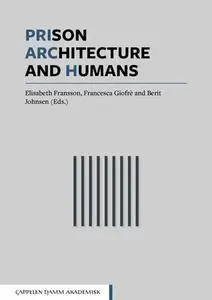 Prison, Architecture and Humans by Johnsen, Berit; Giofrè, Francesca; Fransson, Elisabeth