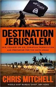 Destination Jerusalem: Isis, "convert or Die," Christian Persecution and Preparing for the Days Ahead (Repost)