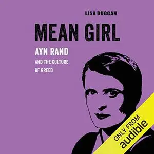 Mean Girl: Ayn Rand and the Culture of Greed [Audiobook]