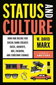 Status and Culture: How Our Desire for Higher Social Rank Shapes Identity, Fosters Creativity, and Changes the World