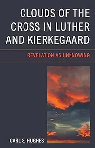 Clouds of the Cross in Luther and Kierkegaard: Revelation as Unknowing