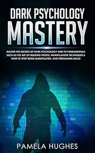 Dark Psychology Mastery: Psychology Mastery Master the Secrets of Dark Psychology and Its Fundamentals Such as the Art of