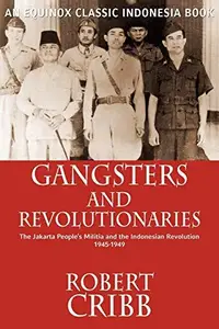 Gangsters and Revolutionaries: The Jakarta Peoples Militia and the Indonesian Revolution 1945-1949