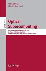 Optical Supercomputing: 4th International Workshop, OSC 2012, in Memory of H. John Caulfield, Bertinoro, Italy, July 19-21, 201