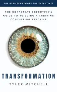 Transformation: The Corporate Executive's Guide to Building a Thriving Consulting Practice
