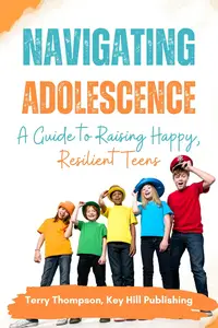 Navigating Adolescence: A Guide to Raising Happy, Resilient Teens