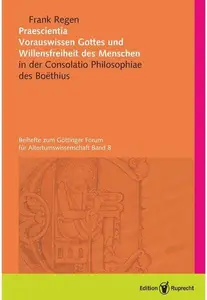 Praescientia: Vorrauswissen Gottes und Willensfreiheit des Menschen in der Consolatio Philosophiae des Boethius