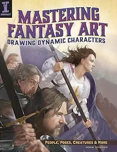 Mastering Fantasy Art - Drawing Dynamic Characters: People, Poses, Creatures and More