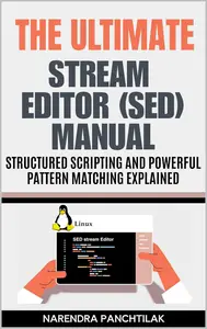 The Ultimate Stream EDitor (Sed) Manual: Structured Scripting and Powerful Pattern Matching Explained