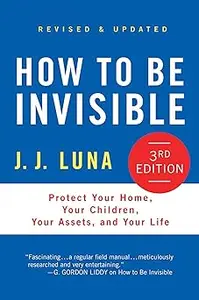 How to Be Invisible: Protect Your Home, Your Children, Your Assets, and Your Life Ed 3