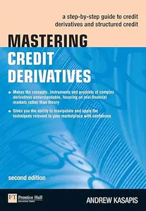 Mastering Credit Derivatives: A Step-by-Step Guide to Credit Derivatives and Structured Credit