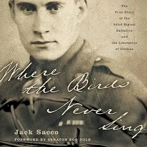 Where the Birds Never Sing: The True Story of the 92nd Signal Battalion and the Liberation of Dachau [Audiobook]