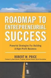 Roadmap to Entrepreneurial Success: Powerful Strategies for Building a High-Profit Business
