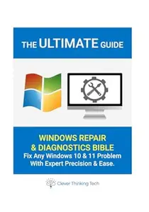 The Ultimate Windows Repair & Diagnostics Bible Book – Fix Any Windows 10 & 11 Problem With Expert Precision & Ease