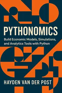 Pythonomics: Build Economic Models, Simulations, and Analytics Tools with Python