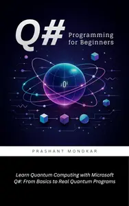 Q# Programming for Beginners: Learn Quantum Computing with Microsoft Q# From Basics to Real Quantum Programs