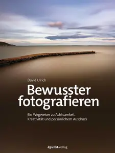 Bewusster fotografieren: Ein Wegweiser zu Achtsamkeit, Kreativität und persönlichem Ausdruck (German Edition)