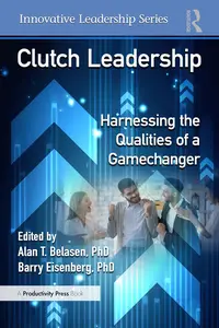 Clutch Leadership: Harnessing the Qualities of a Gamechanger (Innovative Leadership Series)